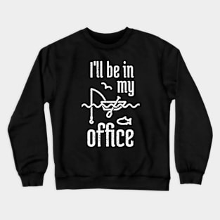 I'll Be In My Office Fishing 4 Crewneck Sweatshirt